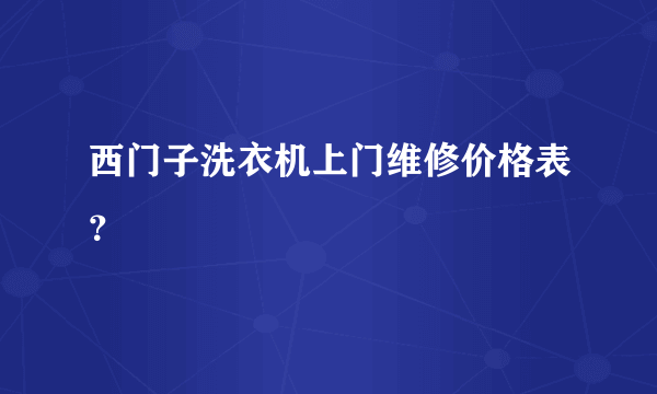 西门子洗衣机上门维修价格表？