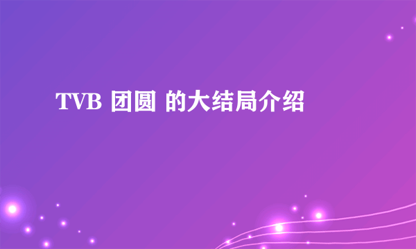 TVB 团圆 的大结局介绍