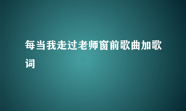 每当我走过老师窗前歌曲加歌词