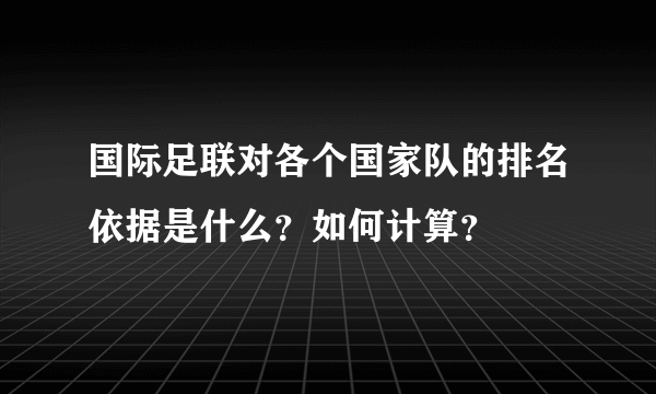 国际足联对各个国家队的排名依据是什么？如何计算？