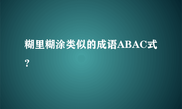 糊里糊涂类似的成语ABAC式？