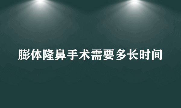 膨体隆鼻手术需要多长时间