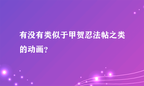 有没有类似于甲贺忍法帖之类的动画？