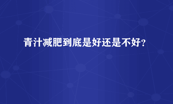 青汁减肥到底是好还是不好？