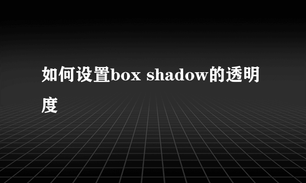 如何设置box shadow的透明度