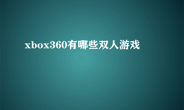 xbox360有哪些双人游戏