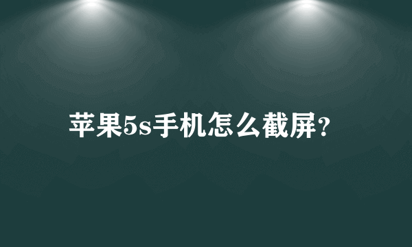 苹果5s手机怎么截屏？