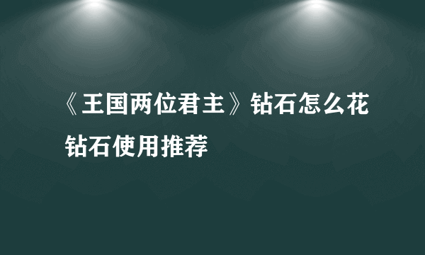 《王国两位君主》钻石怎么花 钻石使用推荐