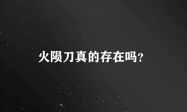 火陨刀真的存在吗？