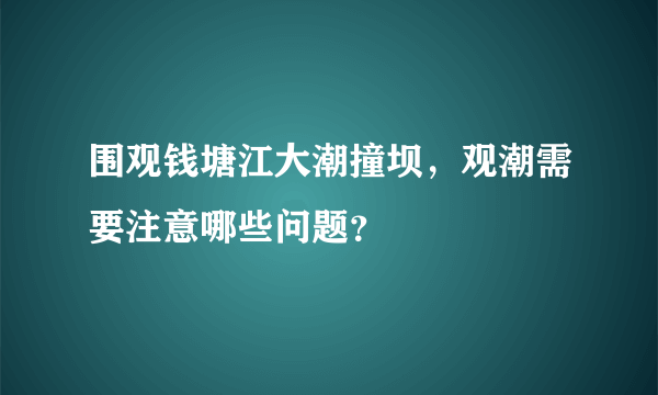 围观钱塘江大潮撞坝，观潮需要注意哪些问题？