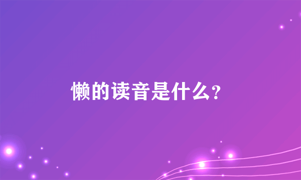 懒的读音是什么？