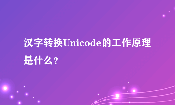 汉字转换Unicode的工作原理是什么？