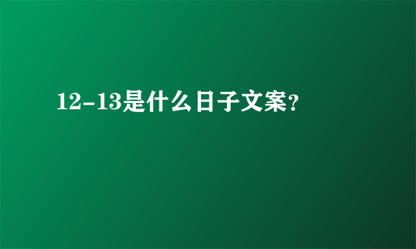 12-13是什么日子文案？