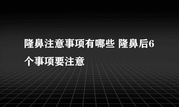 隆鼻注意事项有哪些 隆鼻后6个事项要注意