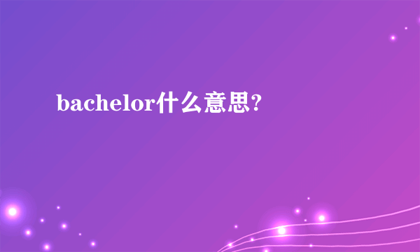 bachelor什么意思?