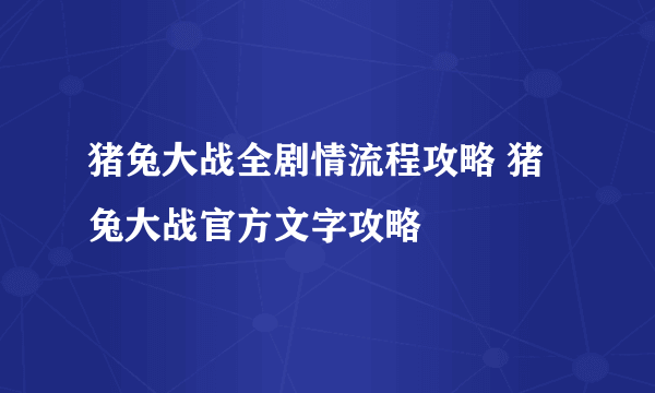 猪兔大战全剧情流程攻略 猪兔大战官方文字攻略