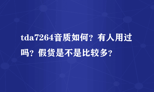 tda7264音质如何？有人用过吗？假货是不是比较多？