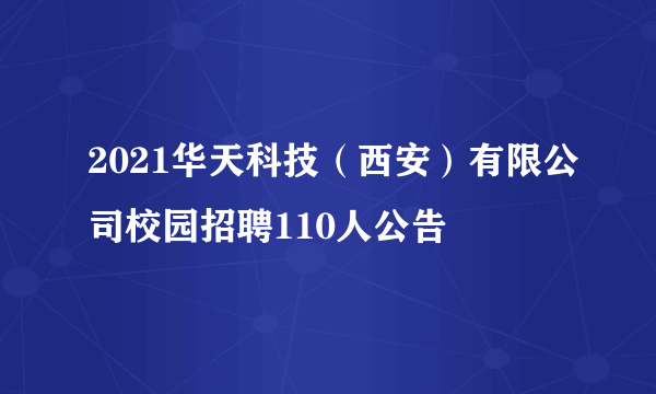 2021华天科技（西安）有限公司校园招聘110人公告