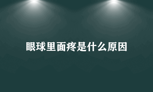 眼球里面疼是什么原因