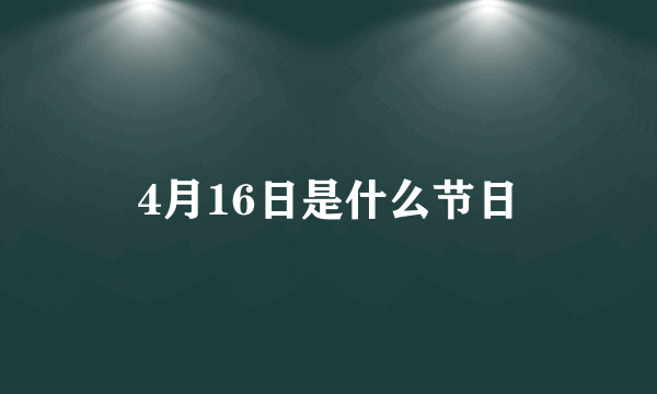 4月16日是什么节日