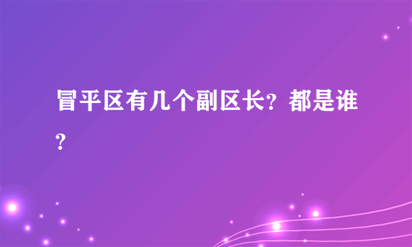 冒平区有几个副区长？都是谁?