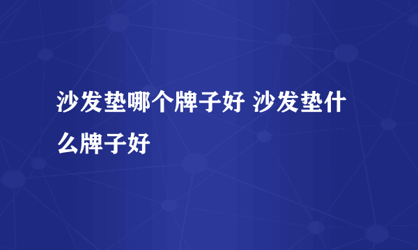 沙发垫哪个牌子好 沙发垫什么牌子好