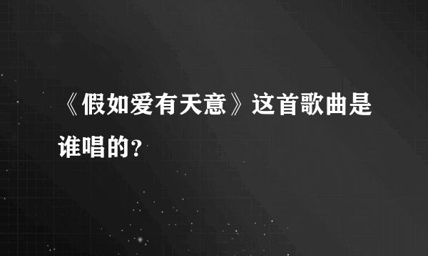 《假如爱有天意》这首歌曲是谁唱的？