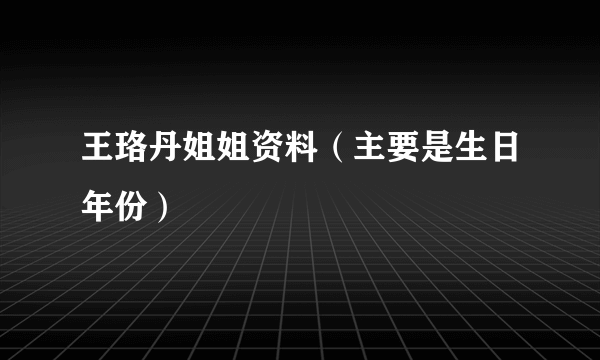 王珞丹姐姐资料（主要是生日年份）