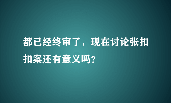 都已经终审了，现在讨论张扣扣案还有意义吗？