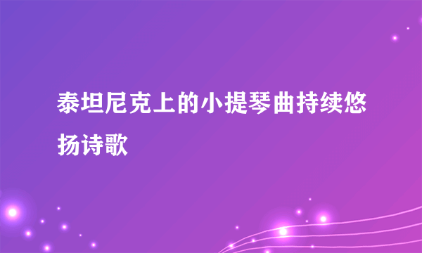 泰坦尼克上的小提琴曲持续悠扬诗歌