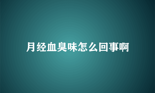 月经血臭味怎么回事啊