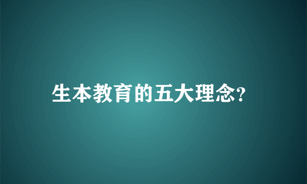 生本教育的五大理念？