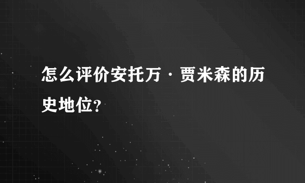 怎么评价安托万·贾米森的历史地位？