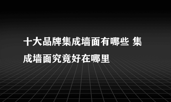 十大品牌集成墙面有哪些 集成墙面究竟好在哪里