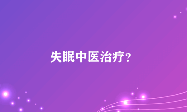 失眠中医治疗？