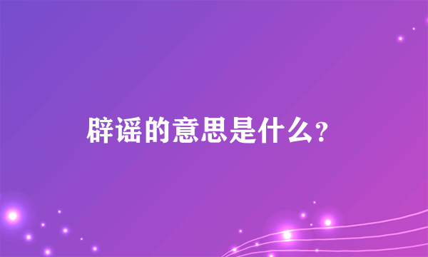 辟谣的意思是什么？