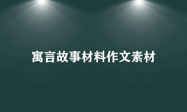 寓言故事材料作文素材