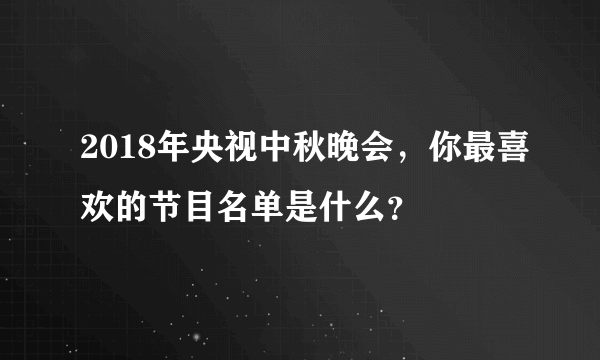 2018年央视中秋晚会，你最喜欢的节目名单是什么？