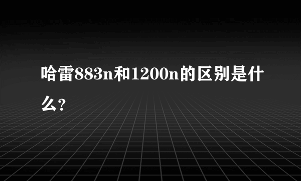 哈雷883n和1200n的区别是什么？