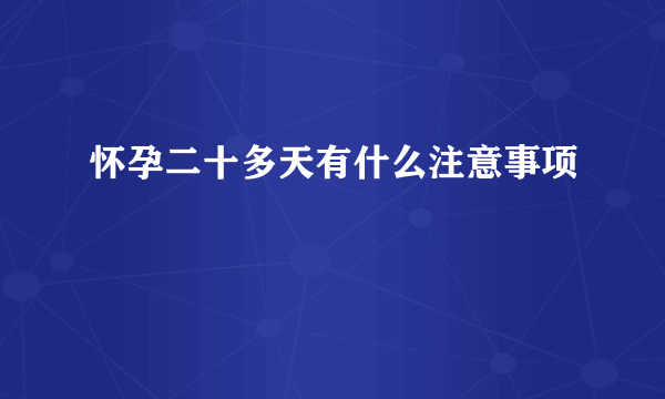 怀孕二十多天有什么注意事项