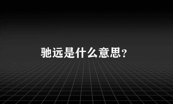 驰远是什么意思？