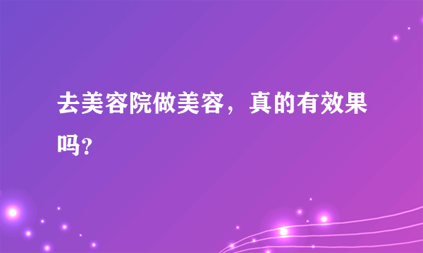 去美容院做美容，真的有效果吗？