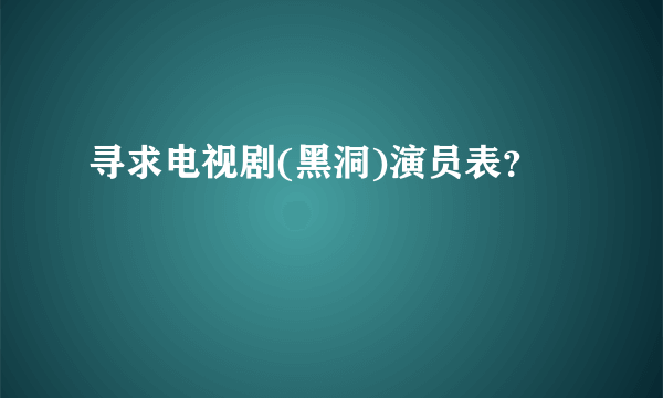 寻求电视剧(黑洞)演员表？