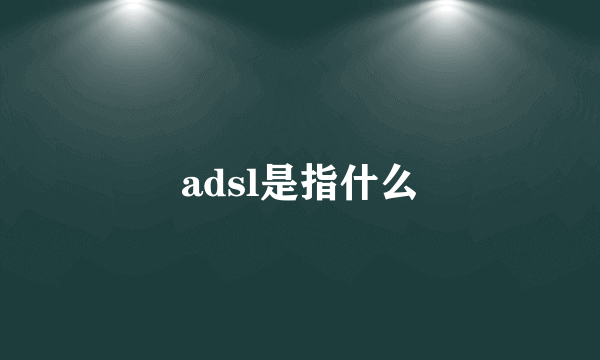 adsl是指什么