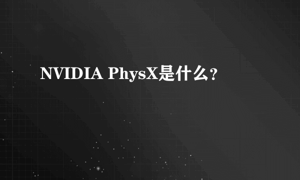 NVIDIA PhysX是什么？