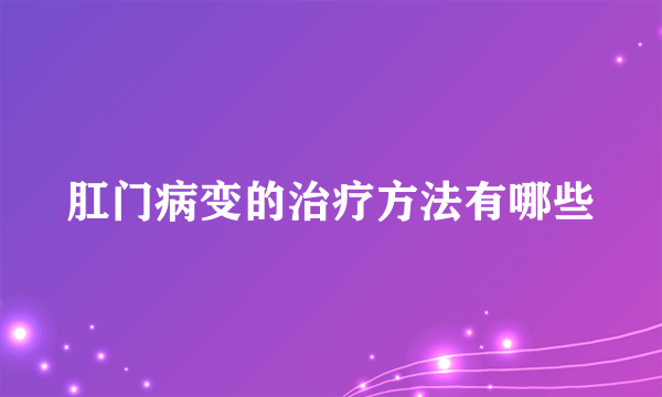 肛门病变的治疗方法有哪些