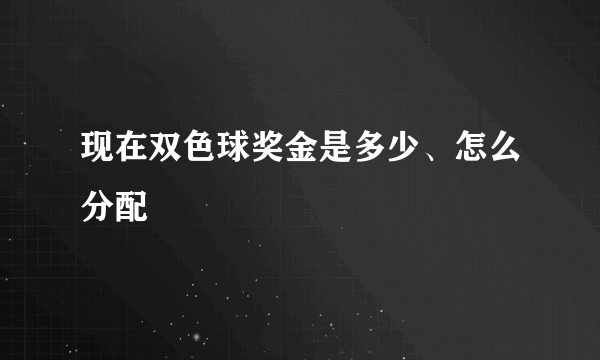 现在双色球奖金是多少、怎么分配