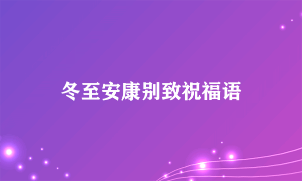 冬至安康别致祝福语