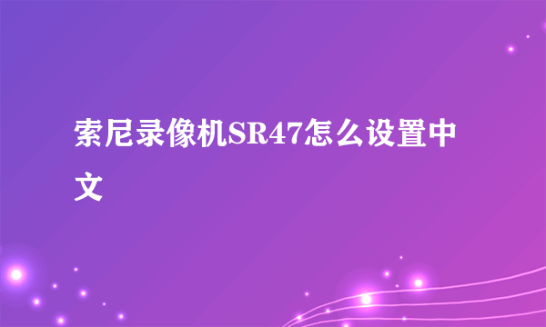 索尼录像机SR47怎么设置中文