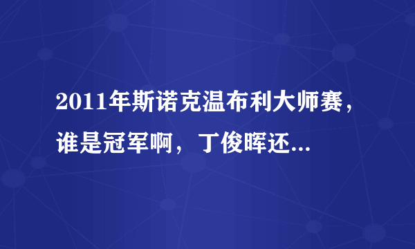 2011年斯诺克温布利大师赛，谁是冠军啊，丁俊晖还是傅家俊